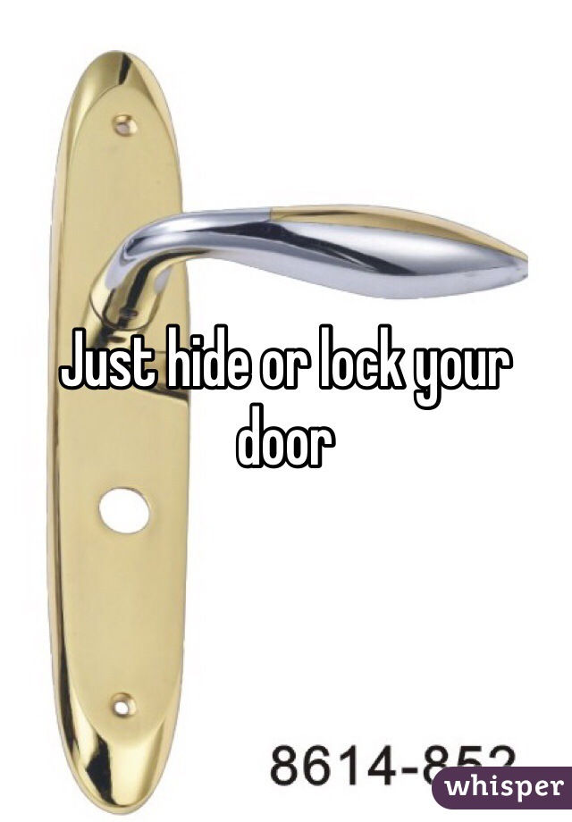 Just hide or lock your door