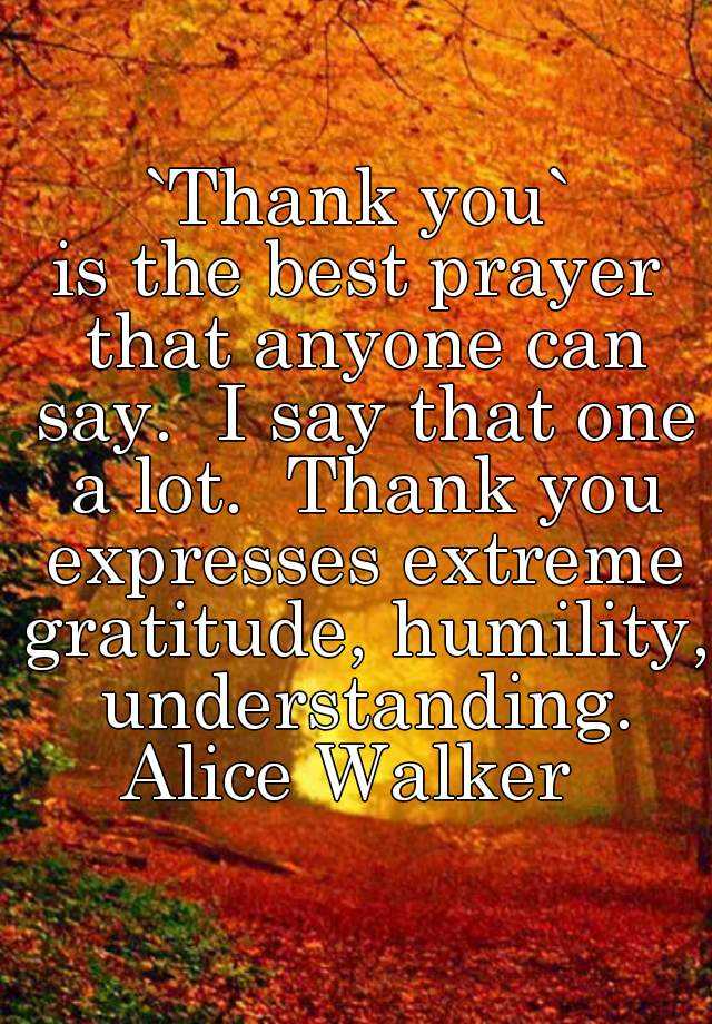 `Thank you` is the best prayer that anyone can say. I say that one a ...