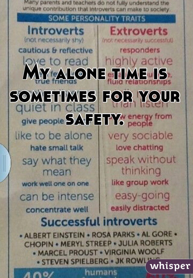 My alone time is sometimes for your safety.