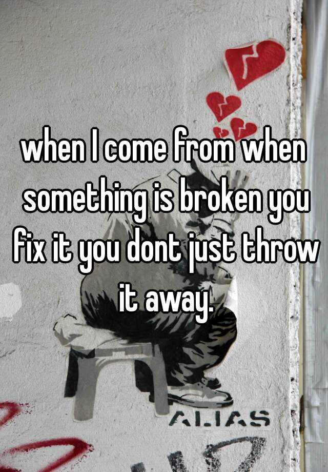 When Something Is Broken You Fix It