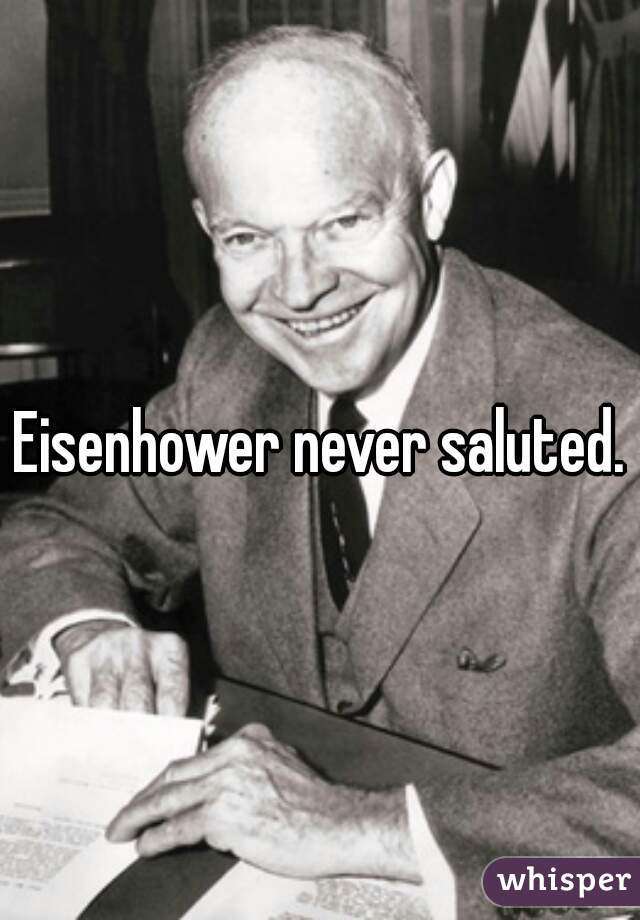 Eisenhower never saluted.