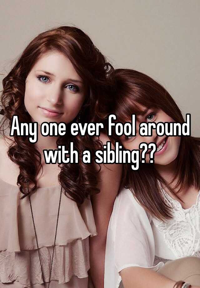 any-one-ever-fool-around-with-a-sibling