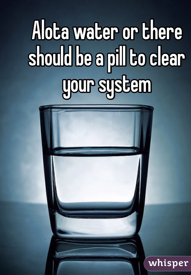 Alota water or there should be a pill to clear your system