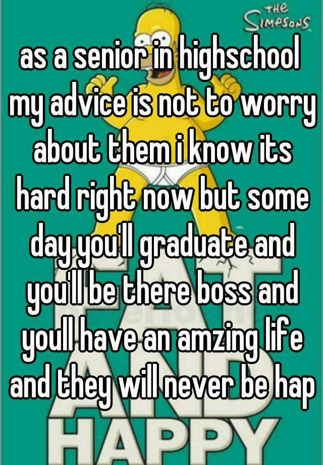 as-a-senior-in-highschool-my-advice-is-not-to-worry-about-them-i-know