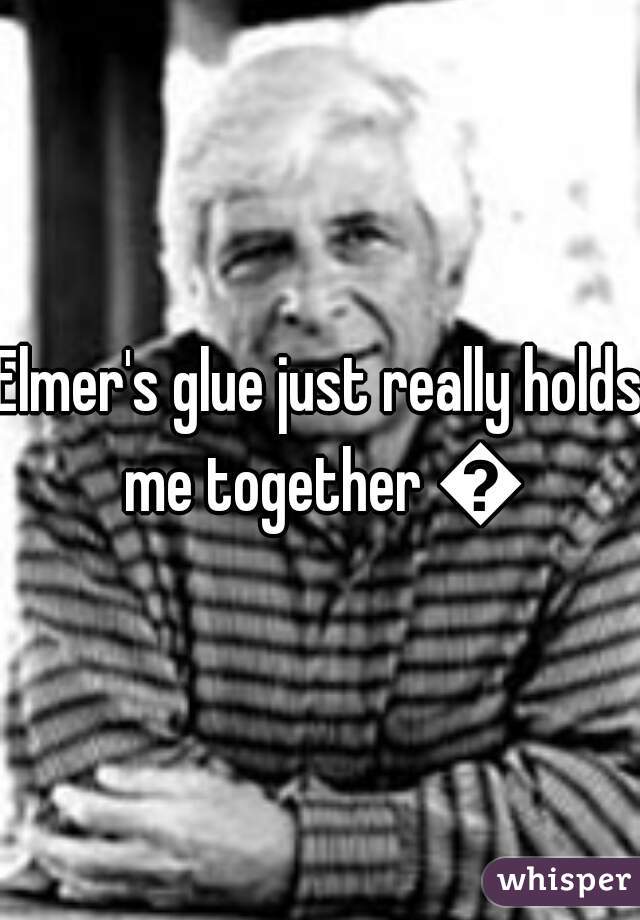 Elmer's glue just really holds me together 💔