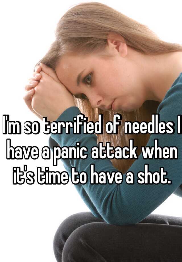 i-m-so-terrified-of-needles-i-have-a-panic-attack-when-it-s-time-to