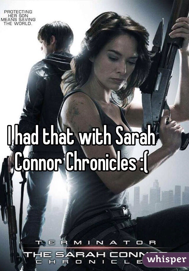 I had that with Sarah Connor Chronicles :(