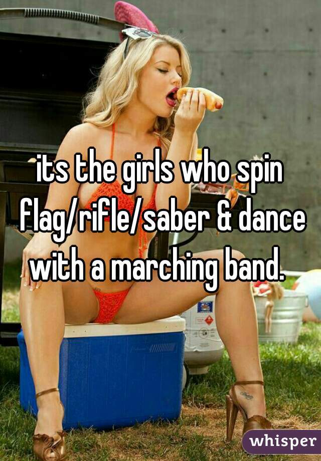 its the girls who spin flag/rifle/saber & dance with a marching band.  