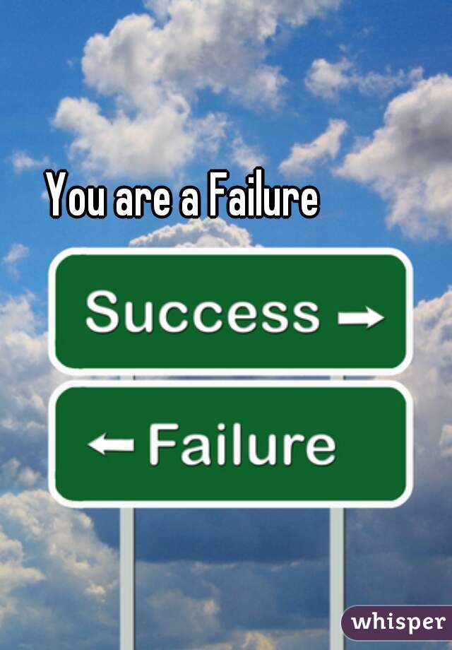 You are a Failure