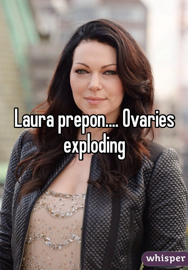 Laura prepon.... Ovaries exploding 