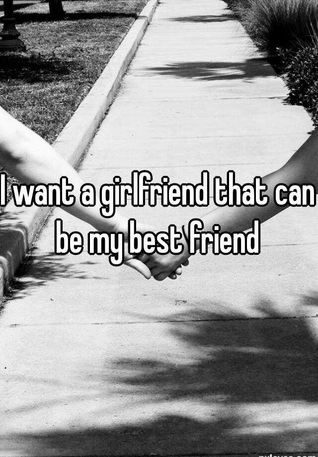 i-want-a-girlfriend-that-can-be-my-best-friend