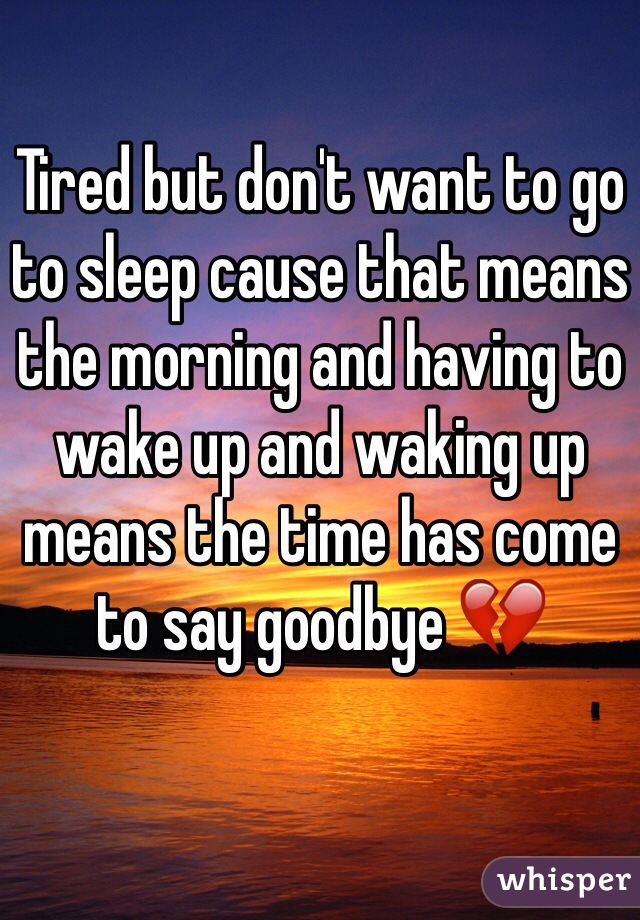 tired-but-don-t-want-to-go-to-sleep-cause-that-means-the-morning-and