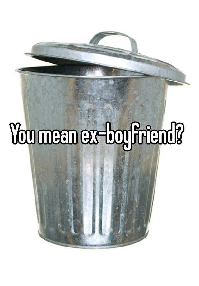 you-mean-ex-boyfriend