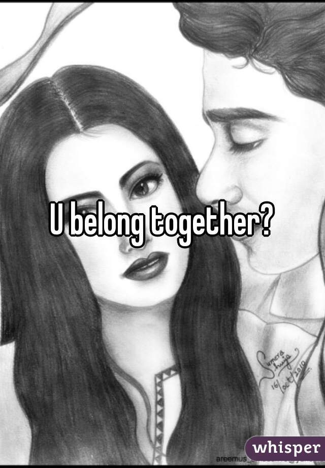 U belong together?
 