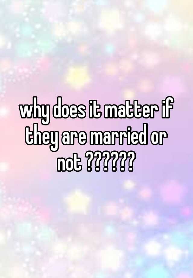 why-does-it-matter-if-they-are-married-or-not