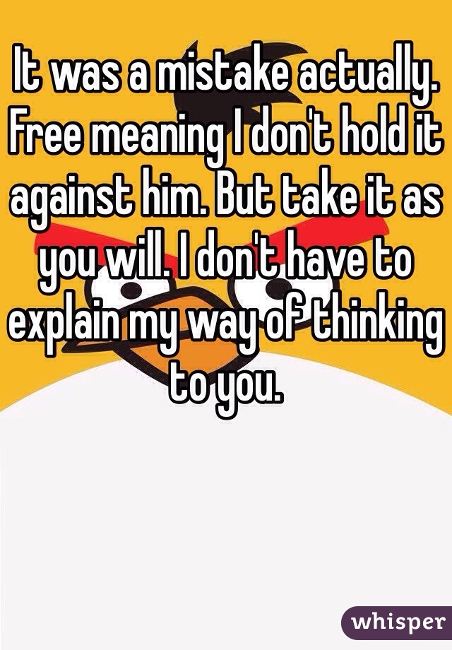 it-was-a-mistake-actually-free-meaning-i-don-t-hold-it-against-him-but-take-it-as-you-will-i