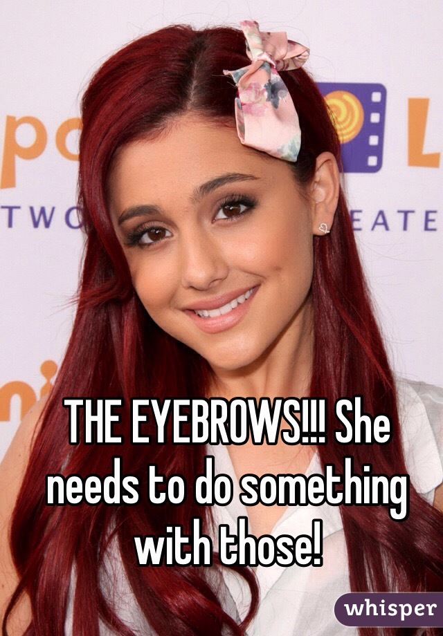 THE EYEBROWS!!! She needs to do something with those!