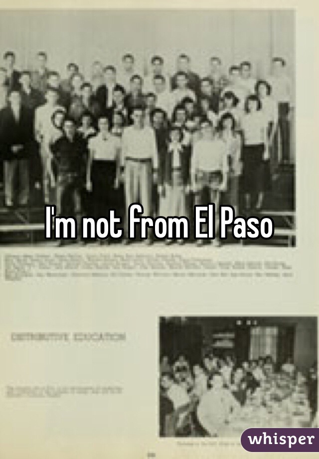 I'm not from El Paso 
