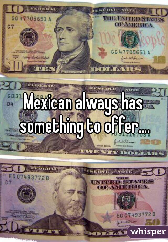 Mexican always has something to offer....