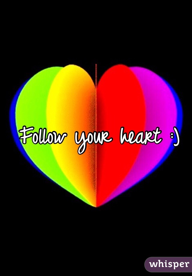 Follow your heart :)