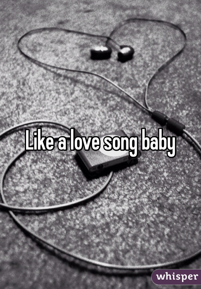 Like a love song baby