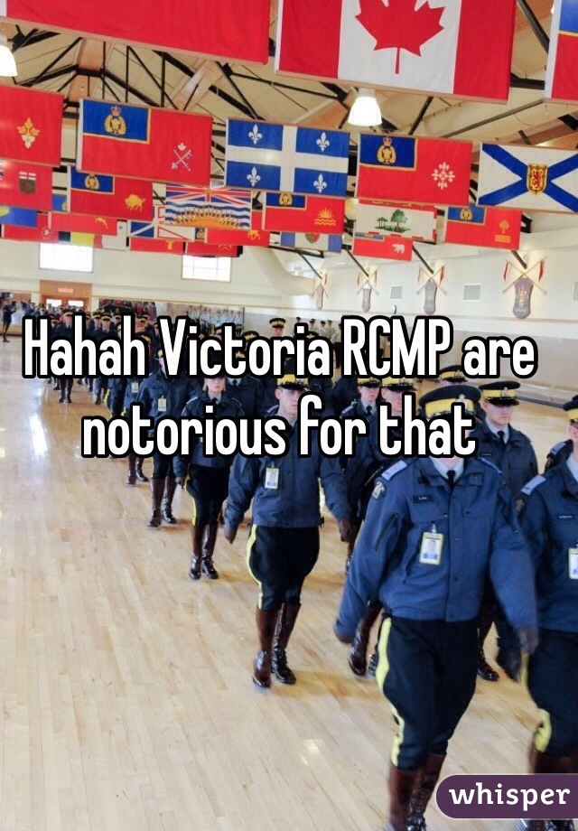 Hahah Victoria RCMP are notorious for that