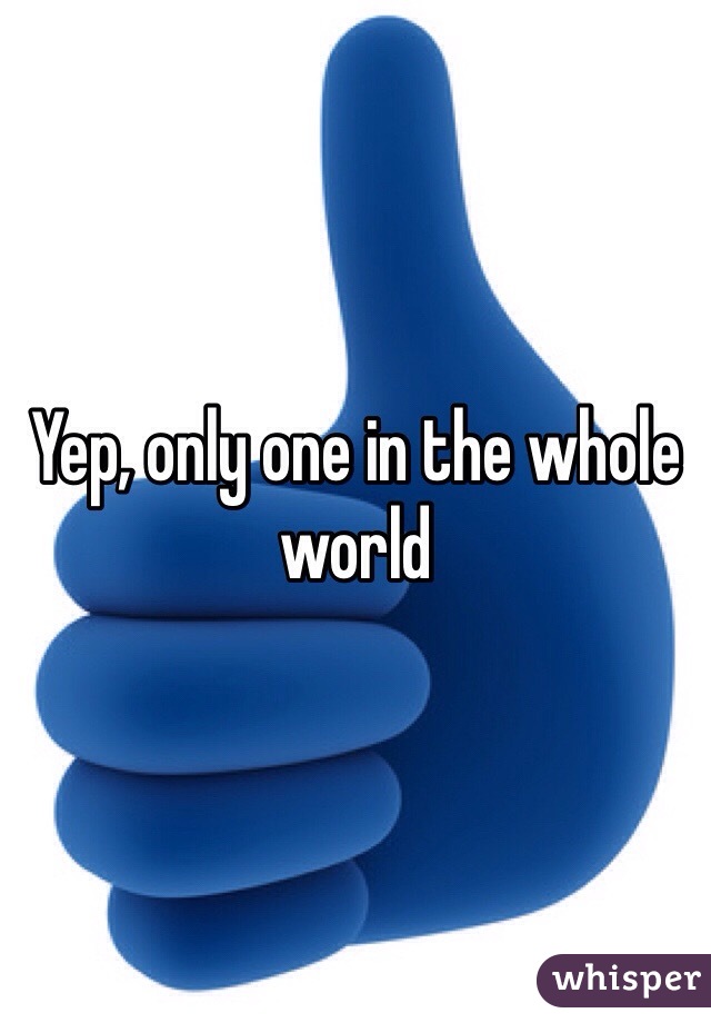Yep, only one in the whole world 