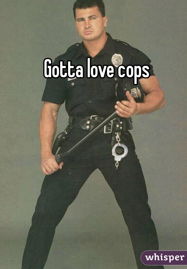 Gotta love cops
