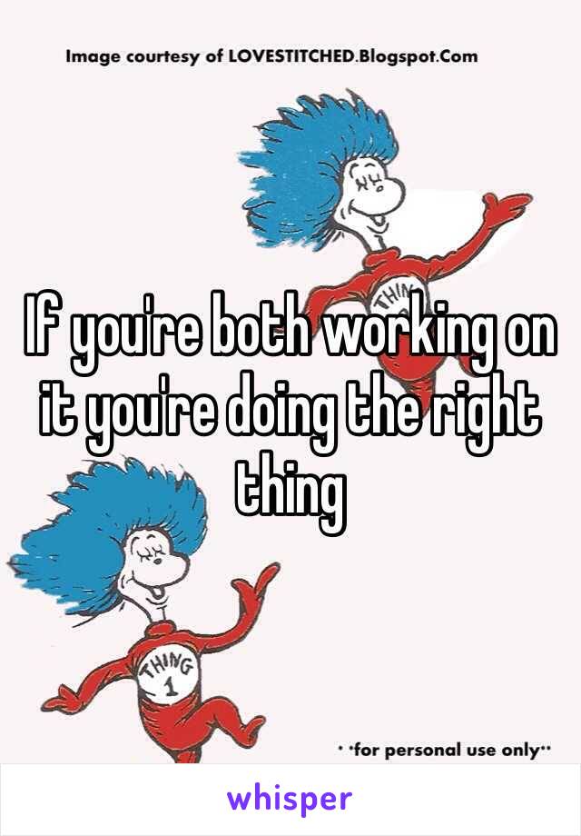 If you're both working on it you're doing the right thing