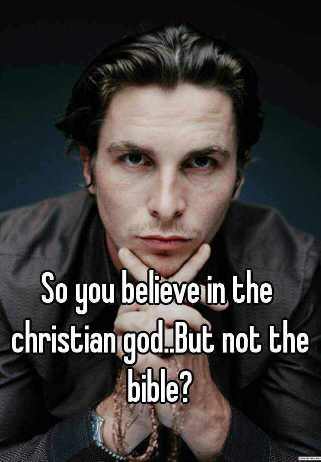 so-you-believe-in-the-christian-god-but-not-the-bible