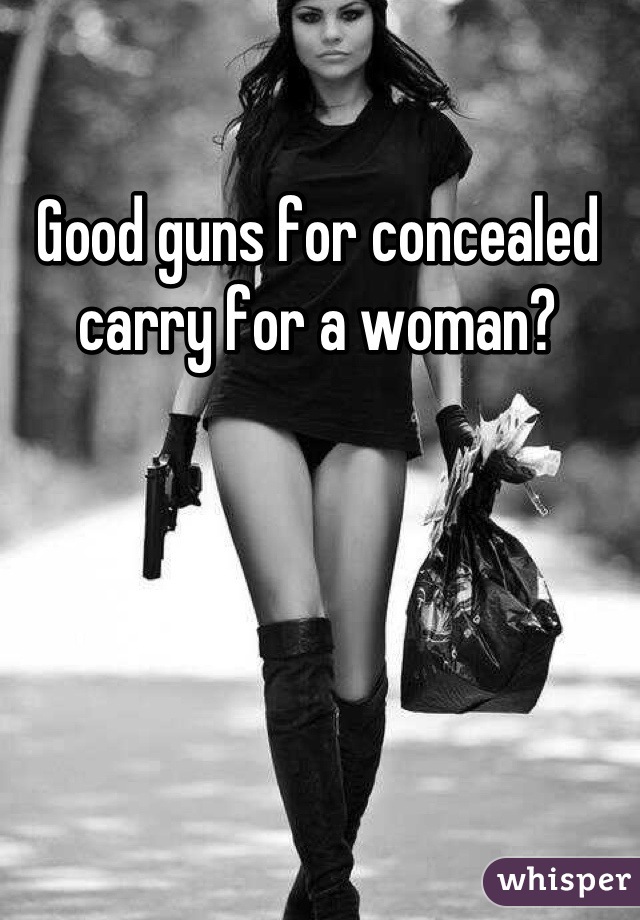 Good guns for concealed carry for a woman?