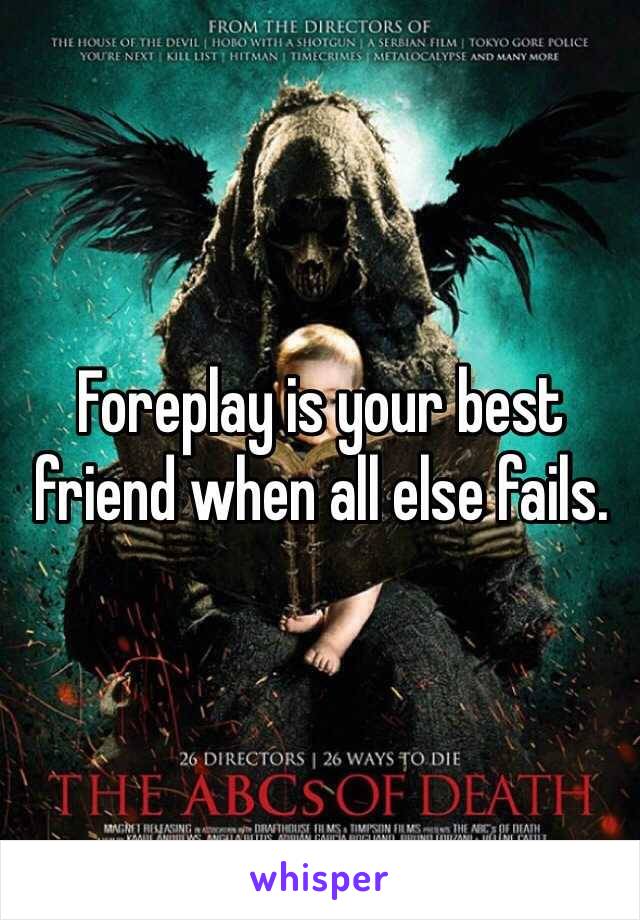 Foreplay is your best friend when all else fails.