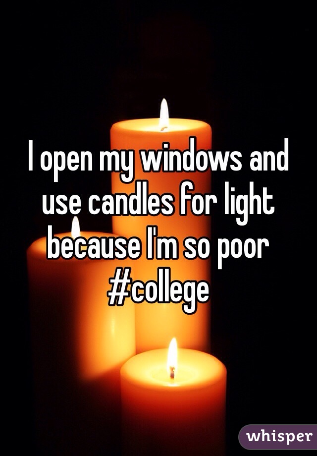 I open my windows and use candles for light because I'm so poor #college