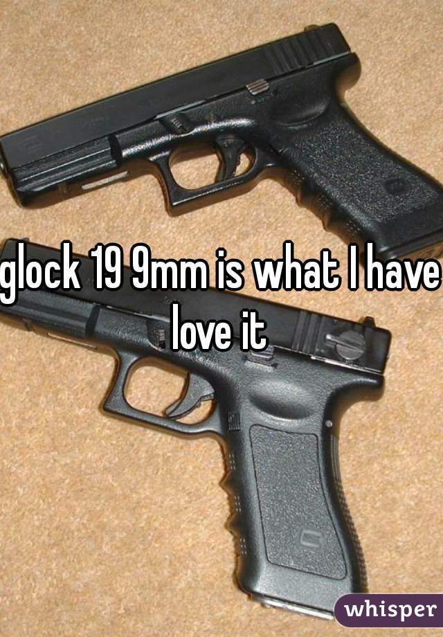 glock 19 9mm is what I have love it 