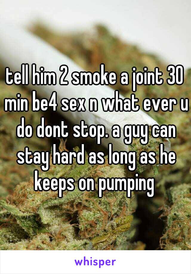tell him 2 smoke a joint 30 min be4 sex n what ever u do dont stop. a guy can stay hard as long as he keeps on pumping 