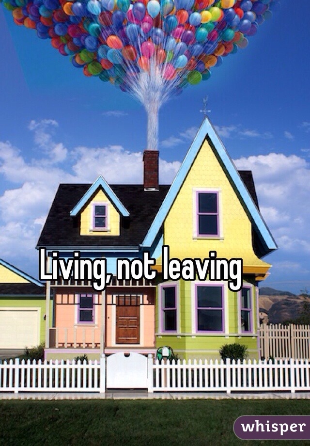 Living, not leaving