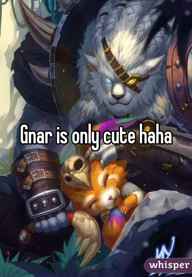 Gnar is only cute haha 
