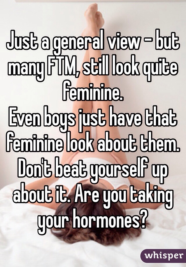 Just a general view - but many FTM, still look quite feminine.
Even boys just have that feminine look about them. Don't beat yourself up about it. Are you taking your hormones?