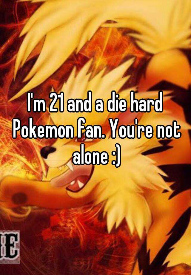 i-m-21-and-a-die-hard-pokemon-fan-you-re-not-alone