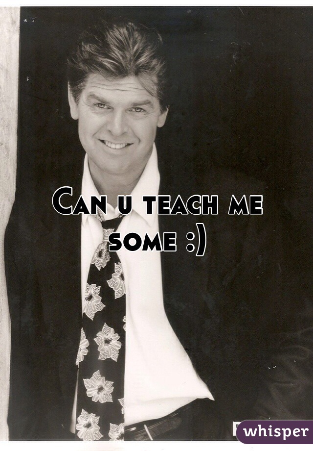 Can u teach me some :)