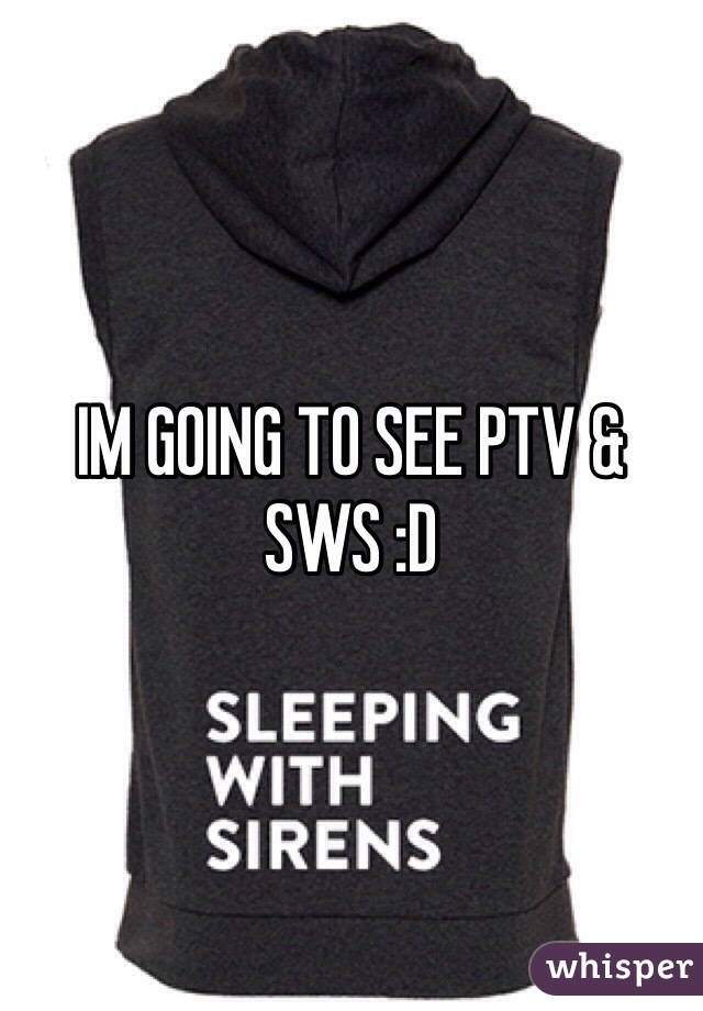 IM GOING TO SEE PTV & SWS :D