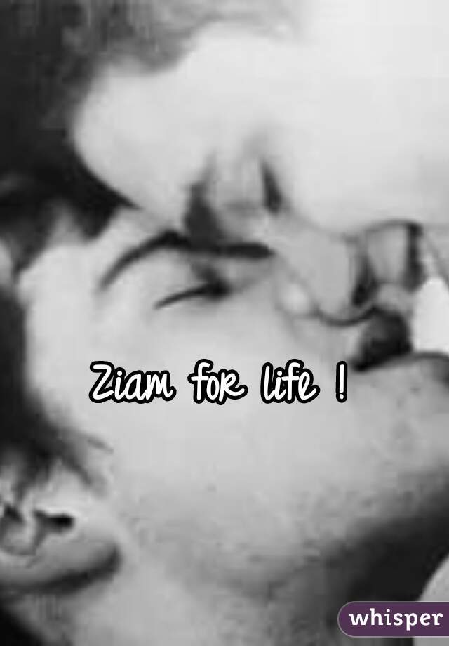 Ziam for life !