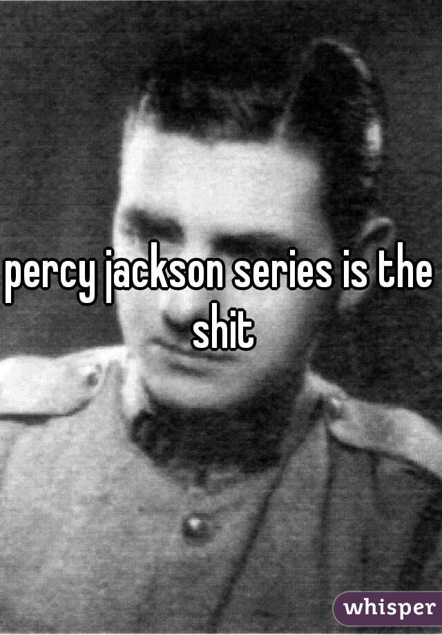 percy jackson series is the shit