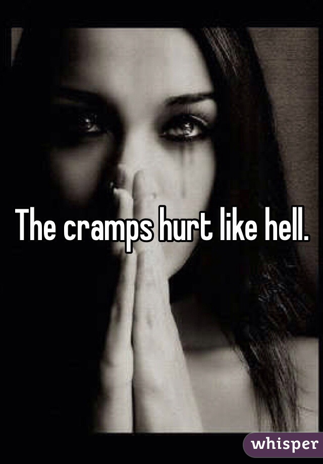 The cramps hurt like hell.