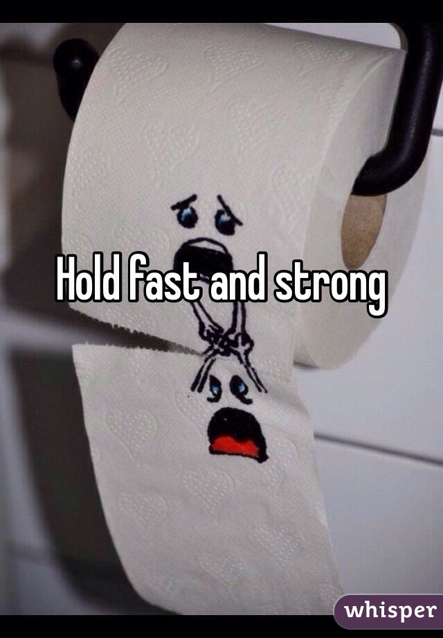 Hold fast and strong

