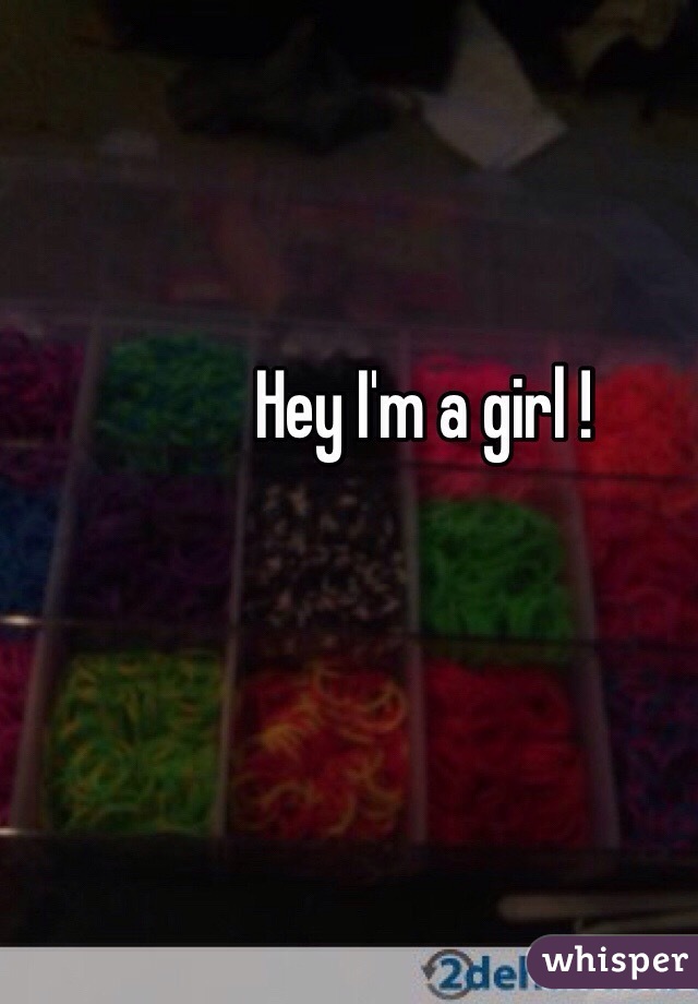 Hey I'm a girl !