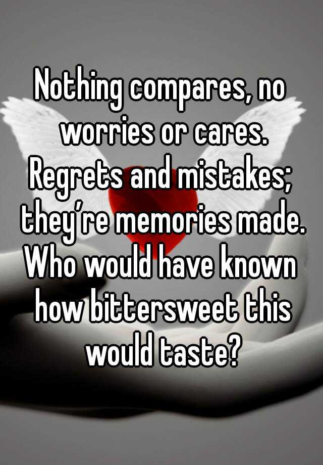 regrets and mistakes, they're memories made. who would have known