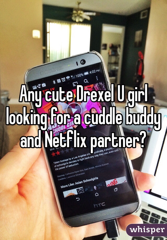 Any cute Drexel U girl looking for a cuddle buddy and Netflix partner?