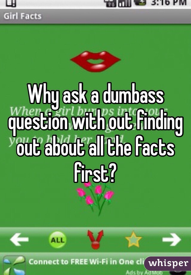 Why ask a dumbass question with out finding out about all the facts first?