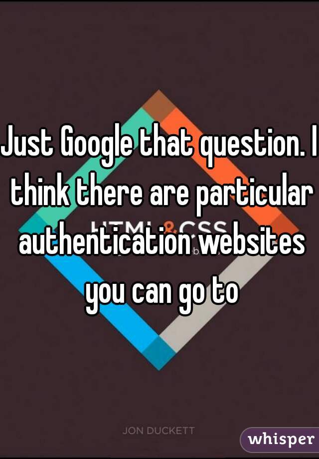 Just Google that question. I think there are particular authentication websites you can go to